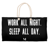 Work All Night. Sleep All Day. Weekender Totes