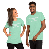 Pharmacists Need Love Too (Multiple Colors) Unisex T-Shirt