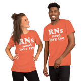RNs Need Love Too (Multiple Colors) Unisex T-Shirt