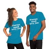 Nurses Need Love Too (Multiple Colors) Unisex T-Shirt