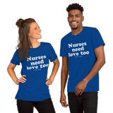 Nurses Need Love Too (Multiple Colors) Unisex T-Shirt