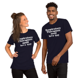 Respiratory Therapists Need Love Too (Multiple Colors) Unisex T-Shirt