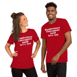 Respiratory Therapists Need Love Too (Multiple Colors) Unisex T-Shirt