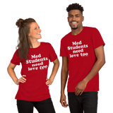 Med Students Need Love Too (Multiple Colors) Unisex T-Shirt