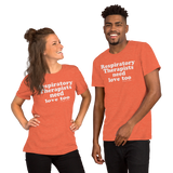 Respiratory Therapists Need Love Too (Multiple Colors) Unisex T-Shirt