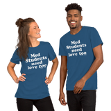 Med Students Need Love Too (Multiple Colors) Unisex T-Shirt