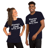 Nurses Need Love Too (Multiple Colors) Unisex T-Shirt