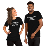 Pharmacists Need Love Too (Multiple Colors) Unisex T-Shirt