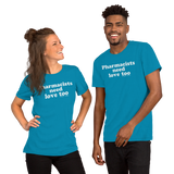 Pharmacists Need Love Too (Multiple Colors) Unisex T-Shirt