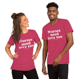 Nurses Need Love Too (Multiple Colors) Unisex T-Shirt