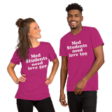 Med Students Need Love Too (Multiple Colors) Unisex T-Shirt