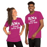 RNs Need Love Too (Multiple Colors) Unisex T-Shirt
