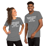 Respiratory Therapists Need Love Too (Multiple Colors) Unisex T-Shirt