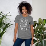 RNs Need Love Too (Multiple Colors) Unisex T-Shirt
