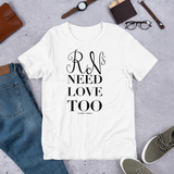 RNs Need Love Too (Unisex)