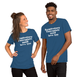 Respiratory Therapists Need Love Too (Multiple Colors) Unisex T-Shirt