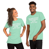 Respiratory Therapists Need Love Too (Multiple Colors) Unisex T-Shirt