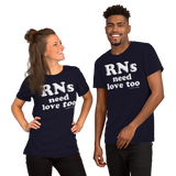 RNs Need Love Too (Multiple Colors) Unisex T-Shirt