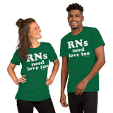 RNs Need Love Too (Multiple Colors) Unisex T-Shirt