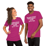 Respiratory Therapists Need Love Too (Multiple Colors) Unisex T-Shirt