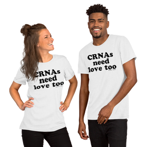CRNAs Need Love Too T-Shirt (Unisex)
