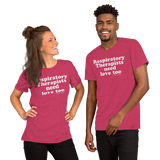 Respiratory Therapists Need Love Too (Multiple Colors) Unisex T-Shirt