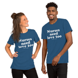 Nurses Need Love Too (Multiple Colors) Unisex T-Shirt