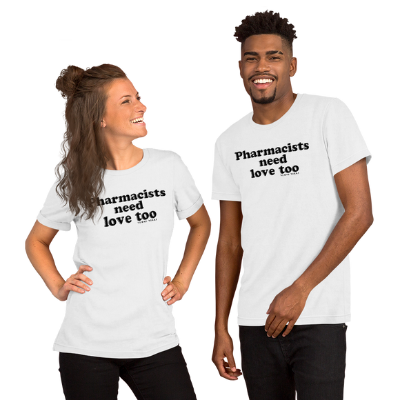 Pharmacists Need Love Too T-Shirt (Unisex)