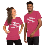Med Students Need Love Too (Multiple Colors) Unisex T-Shirt