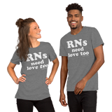 RNs Need Love Too (Multiple Colors) Unisex T-Shirt
