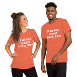 Nurses Need Love Too (Multiple Colors) Unisex T-Shirt
